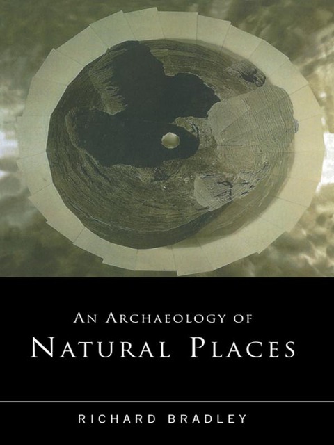 An Archaeology of Natural Places - Richard Bradley