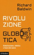 Cover-Bild zum Titel 'Rivoluzione globotica. Globalizzazione, robotica e futuro del lavoro' von 'Richard Baldwin'