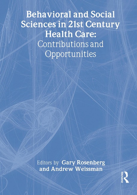 Behavioral and Social Sciences in 21st Century Health Care - Gary Rosenberg, Andrew Weissman
