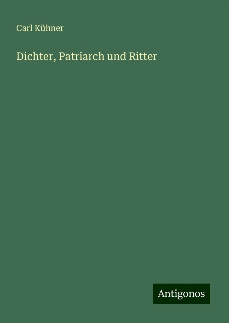 Dichter, Patriarch und Ritter - Carl Kühner