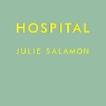 Hospital Lib/E: Man, Woman, Birth, Death, Infinity, Plus Red Tape, Bad Behavior, Money, God, and Diversity on Steroids - Julie Salamon