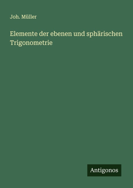 Elemente der ebenen und sphärischen Trigonometrie - Joh. Müller