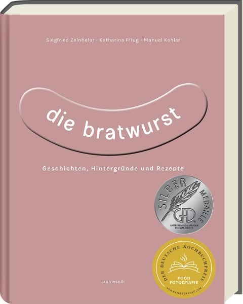 Die Bratwurst - ausgezeichnet mit dem GAD Silber 2023 - Deutscher Kochbuchpreis 2023 Silber - Siegfried Zelnhefer, Katharina Pflug, Manuel Kohler