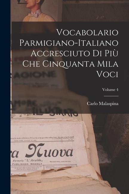 Vocabolario Parmigiano-Italiano Accresciuto Di Più Che Cinquanta Mila Voci; Volume 4 - Carlo Malaspina