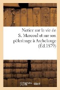 Notice Sur La Vie de S. Marcoul Et Sur Son Pèlerinage À Archelange - Collectif