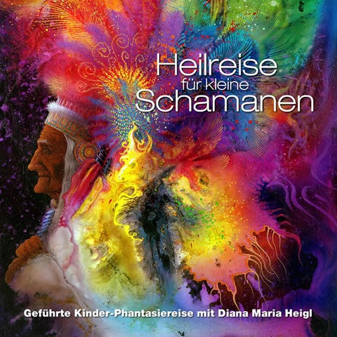 Heilreise für kleine Schamanen - Diana Maria Heigl
