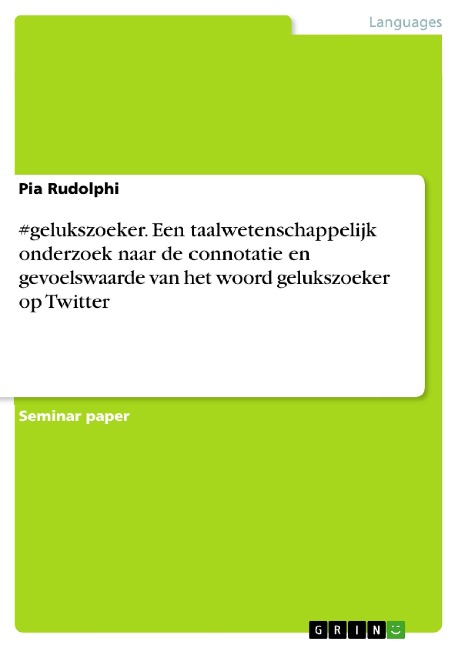 #gelukszoeker. Een taalwetenschappelijk onderzoek naar de connotatie en gevoelswaarde van het woord gelukszoeker op Twitter - Pia Rudolphi