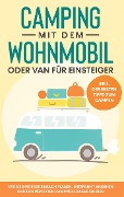Cover-Bild zum Titel 'Camping mit dem Wohnmobil oder Van für Einsteiger: Wie Sie Ihre Reise einfach planen, entspannt angehen und den perfekten Camping-Urlaub erleben - inkl. der besten Tipps zum Campen' von 'Martin Meiners'