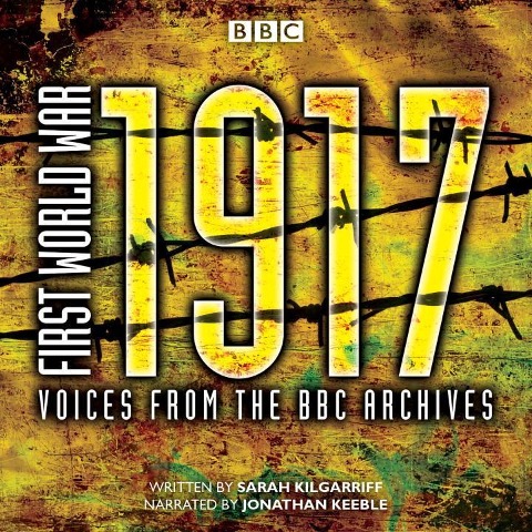 First World War: 1917: Voices from the BBC Archive - Sarah Kilgarriff