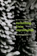Cover-Bild zum Titel 'Vermittlung Freier Improvisation' von 'Urban Mäder, Thomas Meyer, Marc Unternährer'