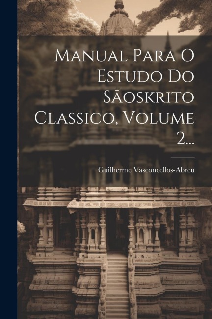 Manual Para O Estudo Do Sãoskrito Classico, Volume 2... - Guilherme Vasconcellos-Abreu