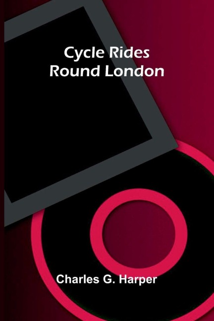 Cycle Rides Round London - Charles G. Harper