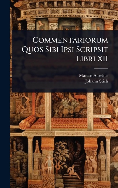 Commentariorum Quos Sibi Ipsi Scripsit Libri XII - Marcus Aurelius, Johann Stich