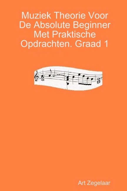 Muziek Theorie Voor De Absolute Beginner Met Praktische Opdrachten. Graad 1 - Art Zegelaar