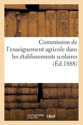 Commission de l'Enseignement Agricole Dans Les Établissements Scolaires, Instituée: Par Arrêté de MM. Les Ministres de l'Instruction Publique Et de l' - Sans Auteur