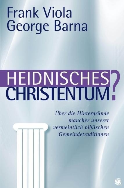 Heidnisches Christentum? - Frank Viola, George Barna