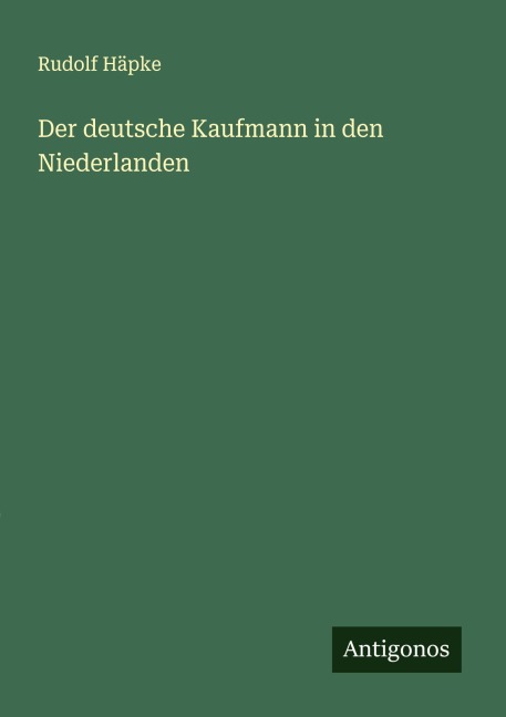 Der deutsche Kaufmann in den Niederlanden - Rudolf Häpke