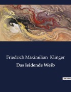 Cover-Bild zum Titel 'Das leidende Weib' von 'Friedrich Maximilian Klinger'