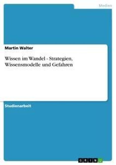 Wissen im Wandel - Strategien, Wissensmodelle und Gefahren - Martin Walter