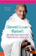 Cover-Bild zum Titel 'Gewaltloser Rebell. Die Lebensgeschichte des Mahatma Gandhi' von 'Marcel Feige'