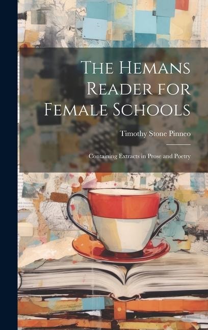 The Hemans Reader for Female Schools: Containing Extracts in Prose and Poetry - Timothy Stone Pinneo