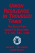 Cover-Bild zum Titel 'Union Resilience in Troubled Times: The Story of the Operating Engineers, AFL-CIO, 1960-93' von 'Garth L. Mangum, Jack Walsh'