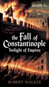 Cover-Bild zum Titel 'The Fall of Constantinople - Twilight of Empires' von 'Robert Walker'