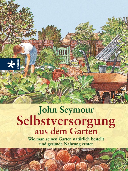 Selbstversorgung aus dem Garten - John Seymour