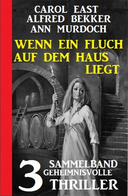 Wenn ein Fluch auf dem Haus liegt: Sammelband 3 geheimnisvolle Thriller - Carol East, Alfred Bekker, Ann Murdoch