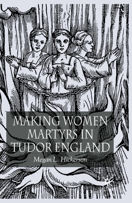Making Women Martyrs in Tudor England - M. Hickerson