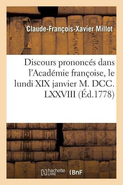Discours Prononcés Dans l'Académie Françoise, Le Lundi XIX Janvier M. DCC. LXXVIII, - Claude-François-Xavier Millot