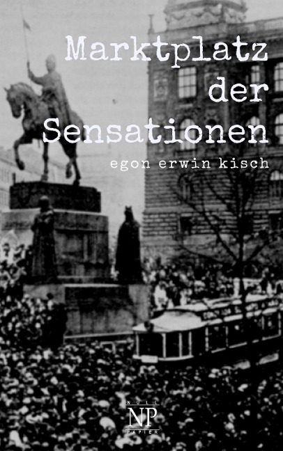 Marktplatz der Sensationen - Egon Erwin Kisch