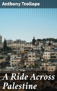 A Ride Across Palestine - Anthony Trollope