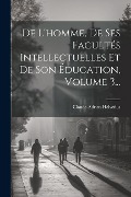 De L'homme, De Ses Facultés Intellectuelles Et De Son Éducation, Volume 3... - Claude-Adrien Helvetius