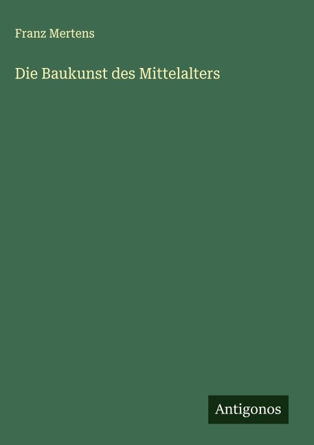 Die Baukunst des Mittelalters - Franz Mertens