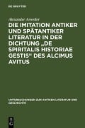 Cover-Bild zum Titel 'Die Imitation antiker und spätantiker Literatur in der Dichtung "De spiritalis historiae gestis" des Alcimus Avitus' von 'Alexander Arweiler'