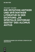 Cover-Bild zum Titel 'Die Imitation antiker und spätantiker Literatur in der Dichtung "De spiritalis historiae gestis" des Alcimus Avitus' von 'Alexander Arweiler'