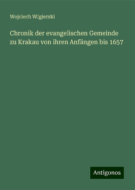 Chronik der evangelischen Gemeinde zu Krakau von ihren Anfängen bis 1657 - Wojciech W¿gierski