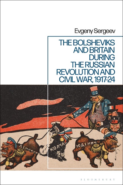 The Bolsheviks and Britain during the Russian Revolution and Civil War, 1917-24 - Evgeny Sergeev
