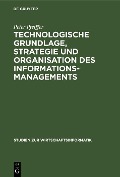 Technologische Grundlage, Strategie und Organisation des Informationsmanagements - Peter Pfeiffer