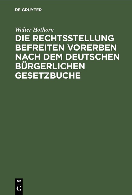 Die Rechtsstellung befreiten Vorerben nach dem deutschen bürgerlichen Gesetzbuche - Walter Hothorn