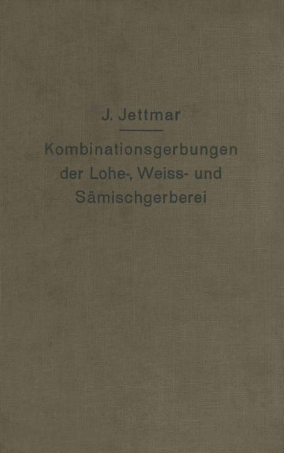 Kombinationsgerbungen der Lohe-, Weiß- und Sämischgerberei - Josef Jettmar