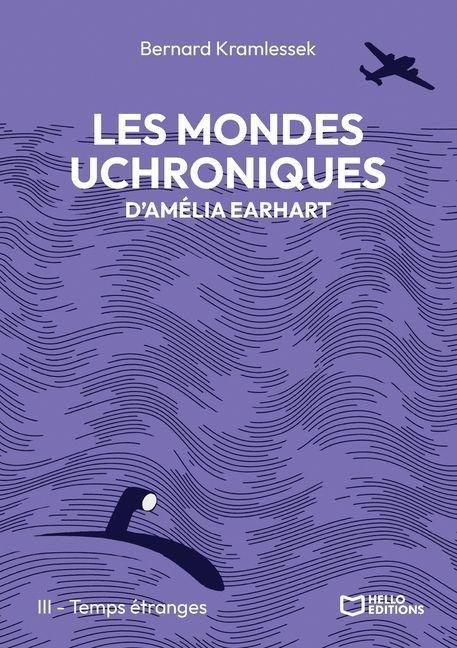 Les mondes uchroniques d'Amelia Earhart - Tome III - Bernard Kramlessek