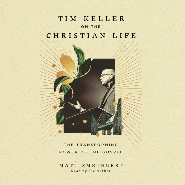 Tim Keller on the Christian Life - Matt Smethurst