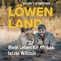 Löwenland: Mein Leben fu¿r Afrikas letzte Wildnis - Valentin Grüner