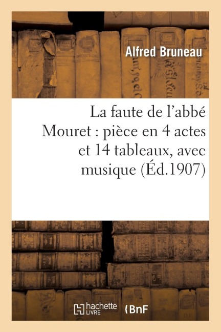 La Faute de l'Abbé Mouret: Pièce En 4 Actes Et 14 Tableaux, Avec Musique - Alfred Bruneau