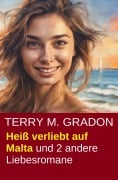 Cover-Bild zum Titel 'Heiß verliebt auf Malta und 2 andere Liebesromane' von 'Terry M. Gradon'
