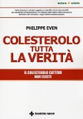 Colesterolo tutta la verità. Il colesterolo cattivo non esiste - Philippe Even