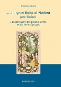 ... E il gran Baba al Madera per finire! I lauti buffet dei balli a corte nella Belle Époque - Roberto Liberi