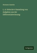 Cover-Bild zum Titel 'L. A. Sohncke's Sammlung von Aufgaben aus der Differentialrechnung' von 'Hermann Amstein'